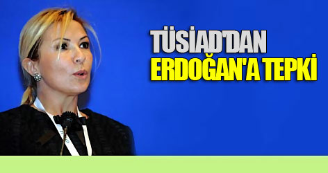 TÜSİAD'dan Başbakan Erdoğan'a tepki