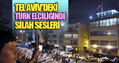 İsrail'deki Türk elçiliğinde silah sesleri
