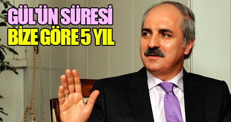 Kurtulmuş: Gül'ün süresi bize göre 5 yıl