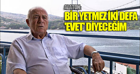 Alaton: Bir yetmez, iki defa 'evet'