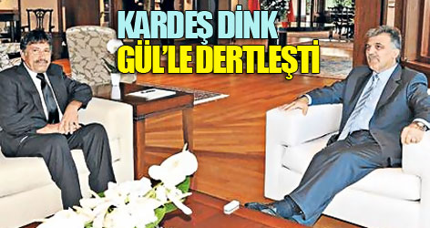 Kardeş Dink, Gül’le dertleşti