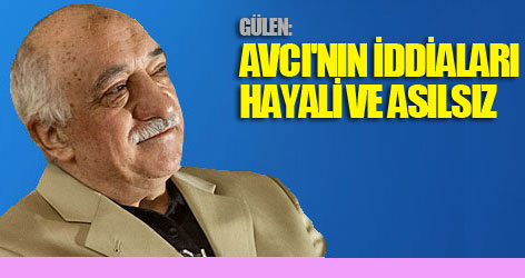Gülen: Avcı'nın iddiaları hayali ve asılsız