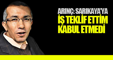 Arınç: Sarıkaya'ya iş teklif ettim, kabul etmedi