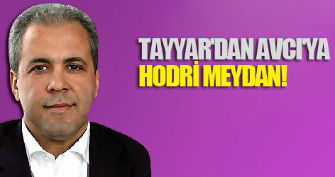Tayyar'dan Avcı'ya hodri meydan!