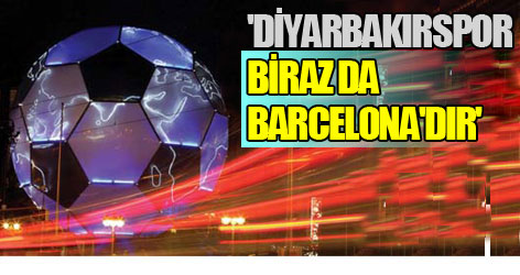 'Diyarbakırspor biraz da Barcelona'dır'