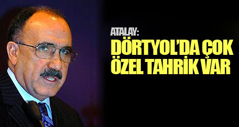 Atalay: Dörtyol’da çok özel tahrik var