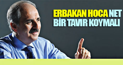 Erbakan Hoca net bir tavır koymalı