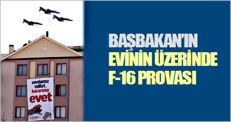 Başbakan’ın evinin üzerinde F-16 provası