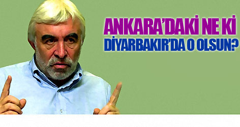 Ankara’daki ne ki, Diyarbakır’da o olsun?