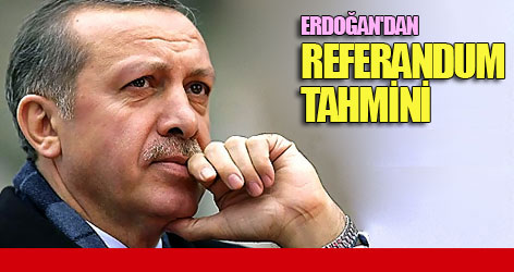 Erdoğan'dan referandum tahmini
