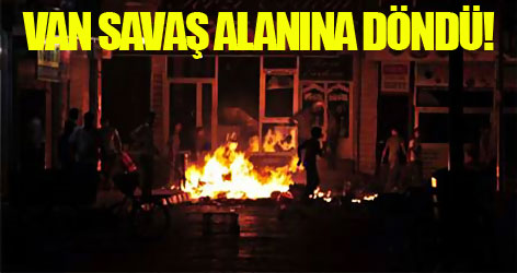 Van'da sokalar savaş alanına döndü!