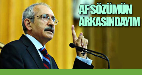 Kılıçdaroğlu: Af sözümün arkasındayım