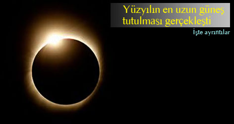 Yüzyılın en uzun güneş tutulması gerçekleşti