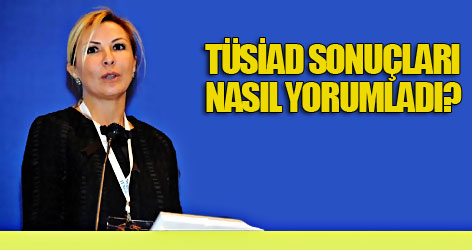 TÜSİAD sonuçları nasıl yorumladı?