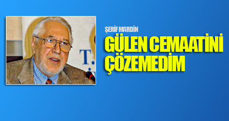 Şerif Mardin: Gülen cemaatini çözemedim