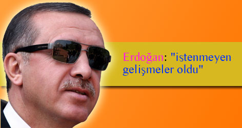 Erdoğan: "istenmeyen gelişmeler oldu"