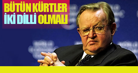 Ahtisaari: Bütün Kürtler iki dilli olmalı