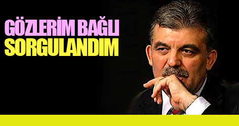 Gül: Gözlerim bağlı şekilde sorgulandım