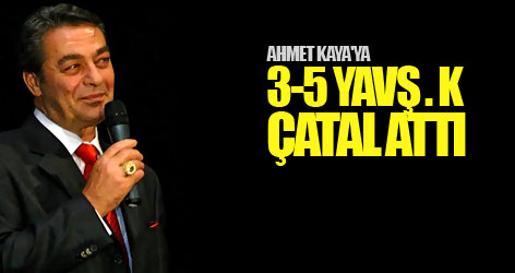 Ahmet Kaya'ya 3-5 yavşak çatal attı