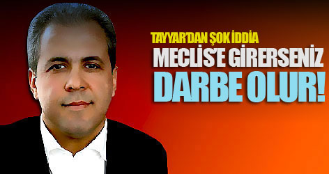 Meclis’e girerseniz darbe olur!