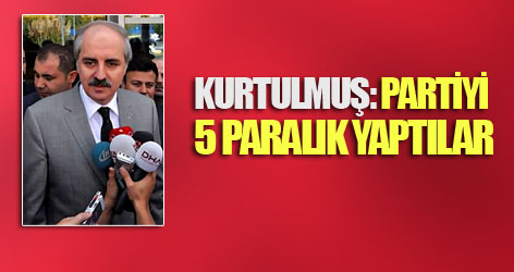 Kurtulmuş: Partiyi 5 paralık yaptılar