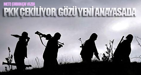 'PKK Çekiliyor, Gözü Yeni Anayasada'