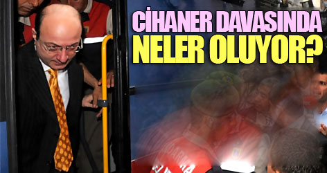 Cihaner davasında neler oluyor?
