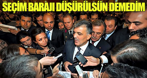 Gül: Seçim barajı düşürülsün demedim