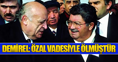 Demirel: Özal vadesiyle ölmüştür