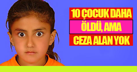 10 Çocuk Daha Öldü, Ama Ceza Alan Yok