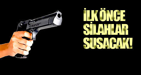 ‘İlk önce silahlar susacak!’