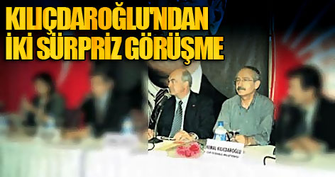 Kılıçdaroğlu'ndan iki sürpriz görüşme