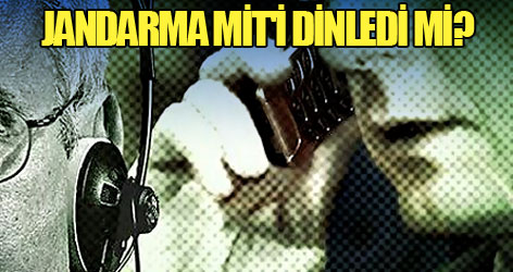 Jandarma MİT'i dinledi mi?