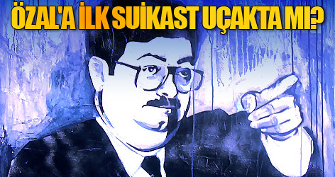 Özal'a ilk suikast girişimi uçakta iddiası