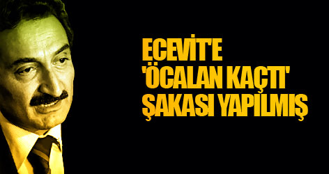 Ecevit'e 'Öcalan kaçtı' şakası yapılmış