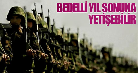 Bedelli askerlik yıl sonuna yetişebilir