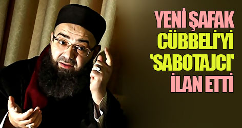 Yeni Şafak, Cübbeli'yi 'sabotajcı' ilan etti