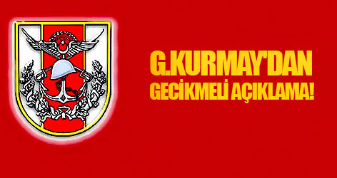 G.Kurmay'dan gecikmeli açıklama!