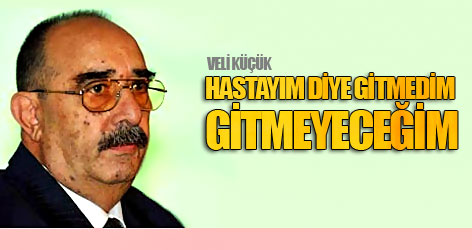 Küçük: Hastayım diye gitmedim, gitmeyeceğim