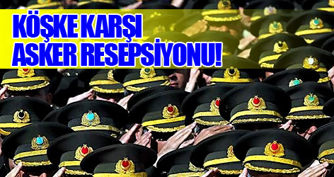 Köşke karşı asker resepsiyonu!