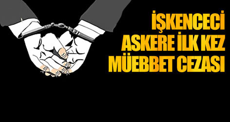 İşkenceci askere ilk kez müebbet cezası