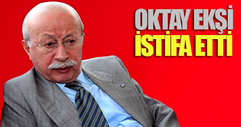 Oktay Ekşi istifa etti