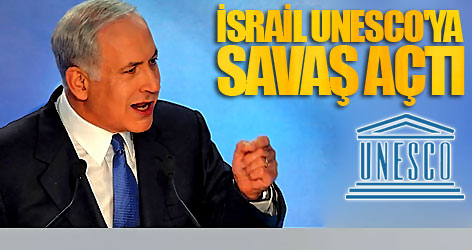İsrail, UNESCO'ya savaş açtı
