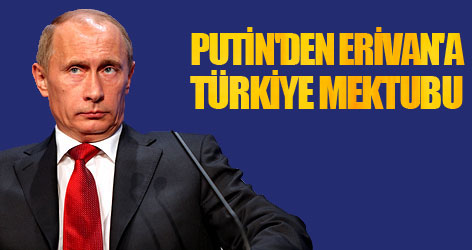 Putin'den Erivan'a Türkiye mektubu