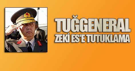 Tuğgeneral Zeki Es'e tutuklama