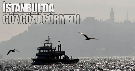 İstanbul'da göz gözü görmedi
