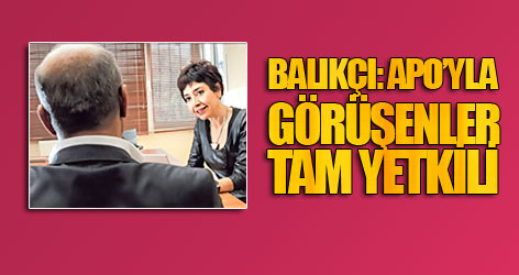 Balıkçı: ‘Apo’yla görüşenler tam yetkili’