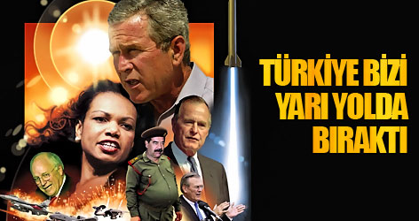 Bush: Türkiye bizi yarı yolda bıraktı