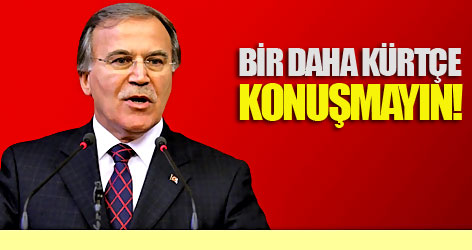 Şahin: Bir daha Kürtçe konuşmayın!