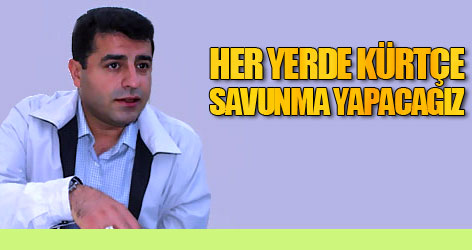 Demirtaş: BDP’liler artık Kürtçe savunma yapacak